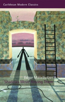 Shadows Move Among Them - Edgar Mittelholzer