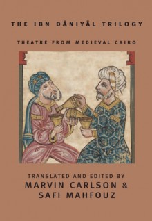 Three Plays from Medieval Cairo: Ibn Daniyal's Trilogy - Ibn Daniyal, Safi Mahfouz