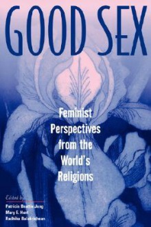 Good Sex: Feminist Perspective from the World's Religions - Mary E. Hunt