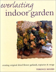 Everlasting Indoor Garden - Terence Moore, Michelle Garrett