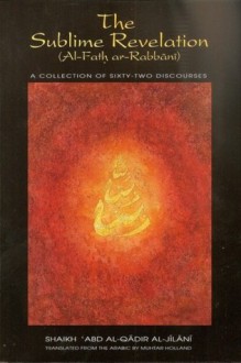 The Sublime Revelation: A Collection of Sixty-Two Discourses - Abdul Qadir al-Jilani, Muhtar Holland