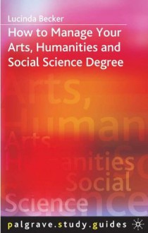 How to Manage your Arts, Humanities and Social Science Degree (Palgrave Study Skills) - Lucinda Becker