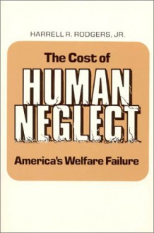 The Cost of Human Neglect: America's Welfare Failure - Harrell R. Rodgers Jr.