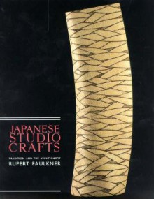 Japanese Studio Crafts: Tradition and the Avant-Garde - Rupert Faulkner