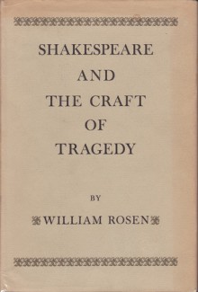 William Shakespeare and the Craft of Tragedy - William Rosen