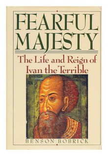 Fearful Majesty: The Life and Reign of Ivan the Terrible - Benson Bobrick