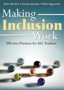 Making Inclusion Work: Effective Practices for All Teachers - John Beattie, LuAnn Jordan, Bob Algozzine