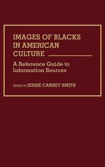 Images of Blacks in American Culture: A Reference Guide to Information Sources - Jessie Carney Smith