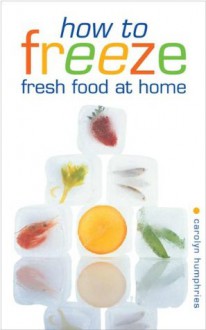 How to Freeze Fresh Food at Home - Carolyn Humphries