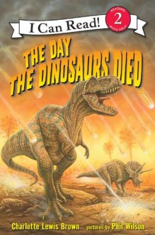 The Day the Dinosaurs Died: I Can Read Level 2 (I Can Read Book 2) - Charlotte Lewis Brown, Phil Wilson