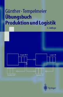 Übungsbuch Produktion Und Logistik (Springer Lehrbuch) (German Edition) - Hans-Otto Günther, Horst Tempelmeier