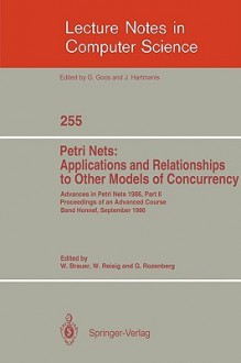 Advances in Petri Nets 1986. Proceedings of an Advanced Course, Bad Honnef, 8.-19. September 1986: Part 2: Petri Nets: Applications and Relationships to Other Models of Concurrency - Wilfried Brauer, Grzegorz Rozenberg, Wolfgang Reisig