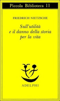 Sull'utilità e il danno della storia per la vita - Friedrich Nietzsche, Sossio Giametta