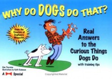 Why Do Dogs Do That?: Real Answers to the Curious Things Dogs Do - Kim Campbell Thornton, Keith Robinson, Kathleen Thornton