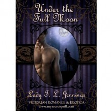 Under the Full Moon ~ The fifth story from "Corsets and Cravings", a Victorian Romance and Erotic short story collection - Lady T.L. Jennings