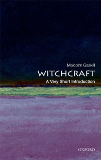 Witchcraft: A Very Short Introduction - Malcolm Gaskill