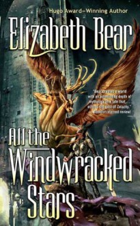 All the Windwracked Stars - Elizabeth Bear