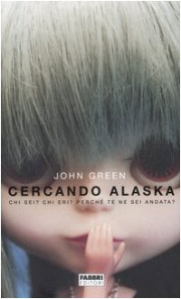 Cercando Alaska: Chi sei? Chi eri? Perché te ne sei andata? - John Green