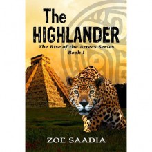 The Highlander (The Rise of the Aztecs, #1) - Zoe Saadia