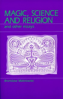 Magic, Science and Religion and Other Essays - Bronisław Malinowski