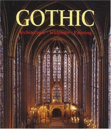 The Art of Gothic: Architecture, Sculpture, Painting - Rolf Toman, Achim Bednorz