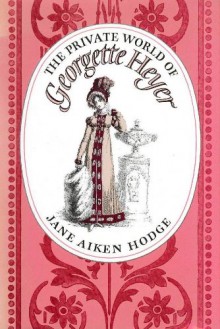 The Private World of Georgette Heyer - Jane Aiken Hodge