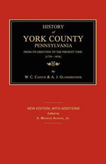 History of York County from Its Erection to the Present Time; [1729-1834]. New Edition. - W.C. Carter, A.J. Glossbrenner, A. Monroe Aurand Jr.