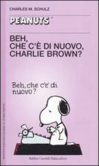 Beh che c'è di nuovo Charlie Brown - Charles M. Schulz