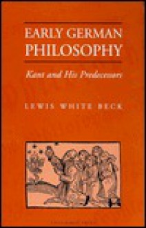 Early German Philosophy: Kant and His Predecessors - Lewis White Beck