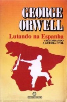 Lutando na Espanha e recordando a guerra civil - George Orwell