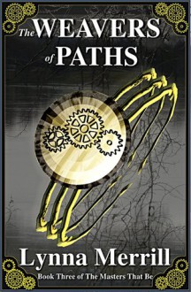 The Weavers of Paths (The Masters That Be #3) - Lynna Merrill