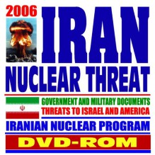 2006 Iran Nuclear Threat � Government And Military Documents, Threats To Israel And America, Iranian Nuclear Program, Nuclear Nonproliferation Treaty, Regime Of Iranian President Ahmadinejad (Dvd Rom) - U.S. Government