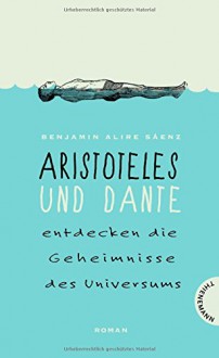 Aristoteles und Dante entdecken die Geheimnisse des Universums - Benjamin Alire Sáenz