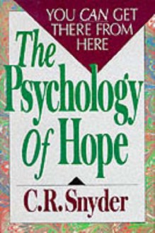 The Psychology of Hope: You Can Get Here from There - C.R. Snyder