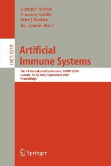 Artificial Immune Systems: Third International Conference, Icaris 2004, Catania, Sicily, Italy, September 13-16, 2004, Proceedings - Giuseppe Nicosia, Vincenzo Cutello, Peter John Bentley, Jonathan Ian Timmis