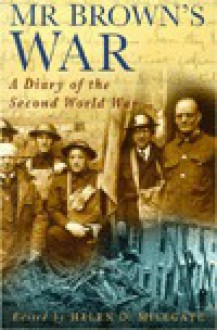 Mr. Brown's War: Day by Day Through the Second World War - Helen D. Millgate