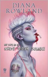 My Life as a White Trash Zombie - Diana Rowland