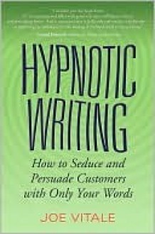 Hypnotic Writing: How to Seduce and Persuade Customers with Only Your Words - Joe Vitale