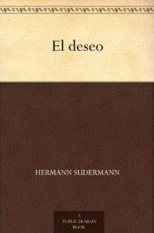 El deseo (Spanish Edition) - Hermann Sudermann