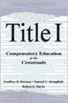 Title I: Compensatory Education at the Crossroads - Robert E. Slavin, Robert Slavin, Samuel Stringfield