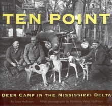 Ten Point: Deer Camp in the Mississippi Delta - Alan Huffman