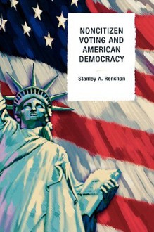 Non-Citizen Voting and American Democracy - Stanley A. Renshon