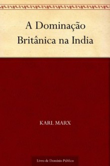 A Dominação Britânica na India - Karl Marx, Jason Borba