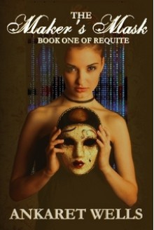 The Maker's Mask: Book One of Requite - Ankaret Wells