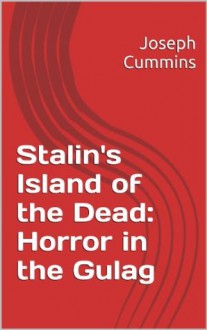 Stalin's Island of the Dead: Horror in the Gulag (Hidden History) - Joseph Cummins