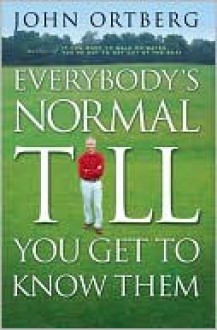 Everybody's Normal Till You Get to Know Them - John Ortberg