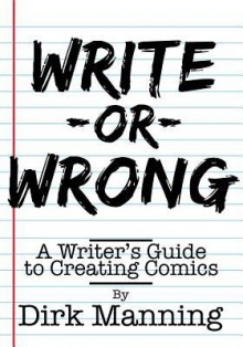 Write or Wrong: A Writer's Guide to Creating Comics - Dirk Manning, Jim Reddington