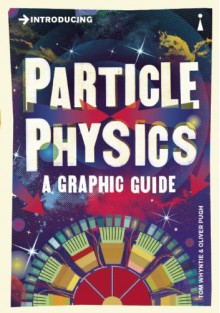 Introducing Particle Physics: A Graphic Guide - Tom Whyntie, Oliver Pugh