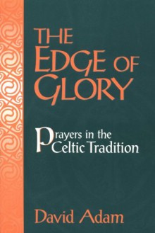 The Edge of Glory: Prayers in the Celtic Tradition - David Adam, Peter Dingle