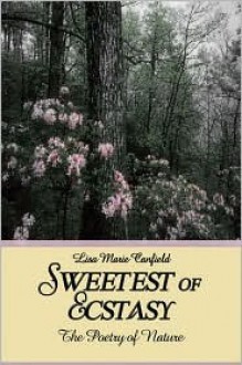 Sweetest of Ecstasy: The Poetry of Nature - Lisa Marie Canfield